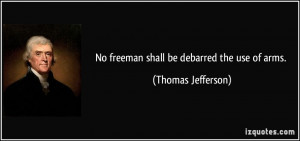 No freeman shall be debarred the use of arms. - Thomas Jefferson