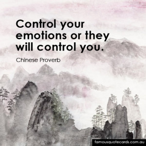 Control your emotions or they will control you.”