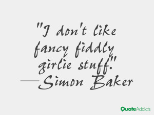 simon baker quotes i don t like fancy fiddly girlie stuff simon baker