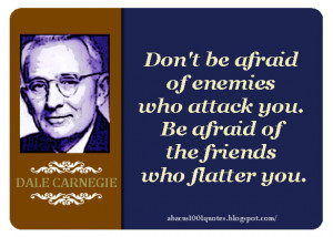 ... of enemies who attack you. Be afraid of the friends who flatter you
