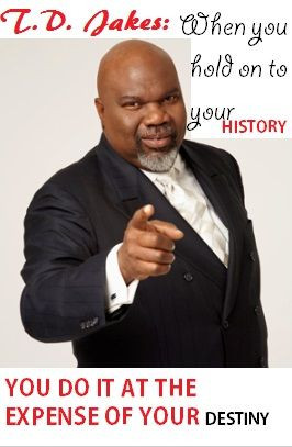 TD Jakes Quote: When you hold on to your history, you do it at the ...