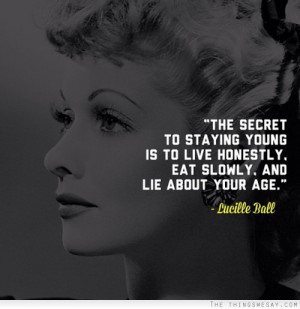 The secret to staying young is to live honestly eat slowly and lie ...
