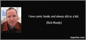 love comic books and always did as a kid. - Rick Moody