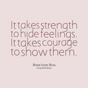 Quotes Picture: it takes strength to hide feelings it takes courage to ...