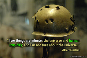Two things are infinite: the universe and human stupidity; and I’m ...