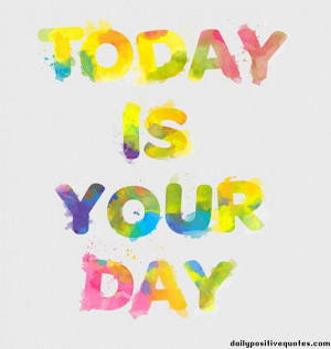 Today is your day