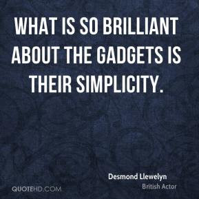Desmond Llewelyn - What is so brilliant about the gadgets is their ...