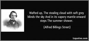 Wafted up, The stealing cloud with soft grey blinds the sky And in its ...