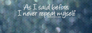 never repeat myself {Funny Quotes Facebook Timeline Cover Picture ...