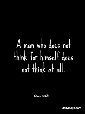 man who does not think for himself does not think at all.”