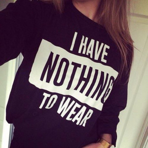 HAVE NOTHING TO WEAR SWEATER T SHIRT TUMBLR SWAG DOPE FASHION WOMENS ...