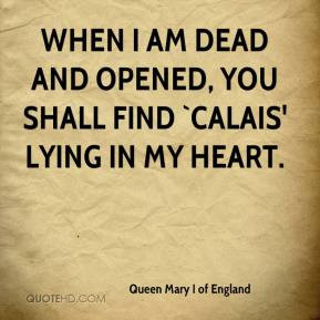 When I am dead and opened, you shall find `Calais' lying in my heart.