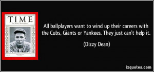... the Cubs, Giants or Yankees. They just can't help it. - Dizzy Dean