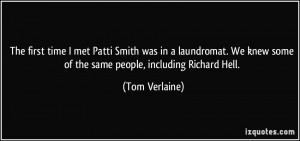 ... knew some of the same people, including Richard Hell. - Tom Verlaine