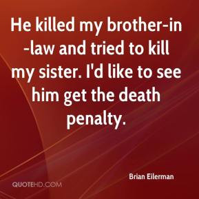 ... tried to kill my sister. I'd like to see him get the death penalty