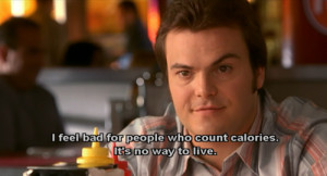 ... for people who count calories. It's no way to live. Shallow Hal quotes