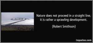 ... straight line, it is rather a sprawling development. - Robert Smithson