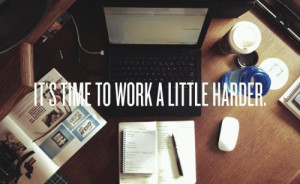 Time To Work Harder - Motivational Quote
