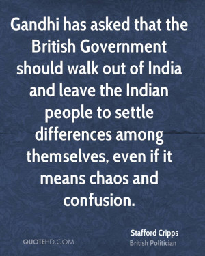 Gandhi has asked that the British Government should walk out of India ...