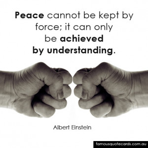 Peace cannot be kept by force; it can only be achieved by ...