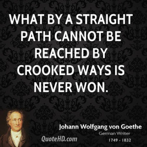 What by a straight path cannot be reached by crooked ways is never won ...