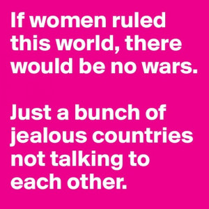 Women Rule The World Quotes Group of: if women ruled this