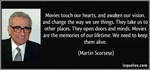 Movies touch our hearts, and awaken our vision, and change the way we ...