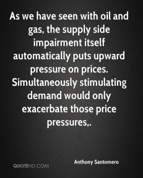 Anthony Santomero - As we have seen with oil and gas, the supply side ...