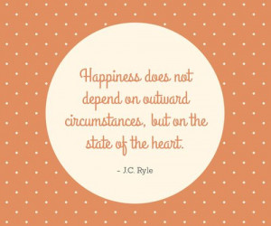 ... on outward circumstances, but on the state of the heart. - J.C. Ryle