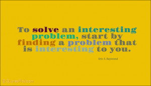 ... Solve An Interesting Problem Quote by Eric S. Raymond @ Quotespick.com