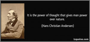It is the power of thought that gives man power over nature. - Hans ...