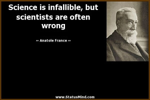 is infallible, but scientists are often wrong - Anatole France Quotes ...