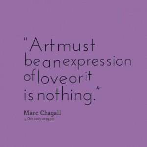 Quotes Picture: “art must be an expression of love or it is nothing ...