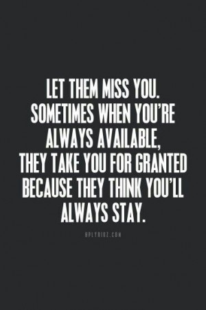 Let them miss you