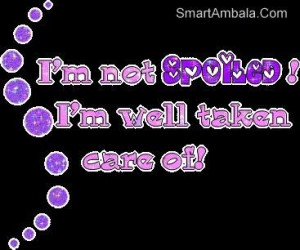 Im not spoiled im well taken care of attitude quote