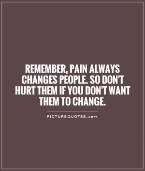 ... changes people. So don't hurt them if you don't want them to change