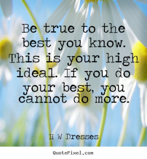 to the best you know. This is your high ideal. If you do your best ...