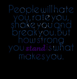 ... hate you rate you shake you and break you but Quotes About People You