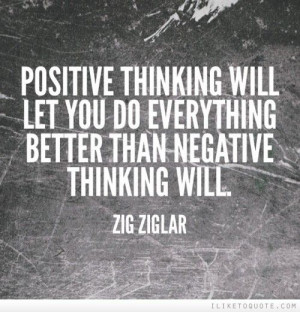 ... thinking will let you do everything better than negative thinking will