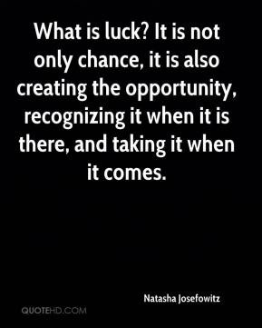 ... opportunity, recognizing it when it is there, and taking it when it