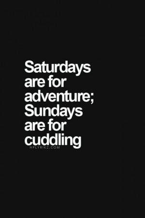 Saturdays-are-for-adventure_Sundays-are-for-cuddling.jpg