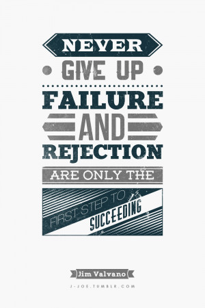... up! Failure and rejection are only the first step to succeeding