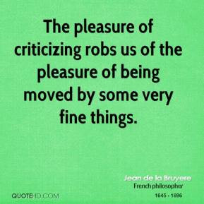 ... -de-la-bruyere-quote-the-pleasure-of-criticizing-robs-us-of-the.jpg