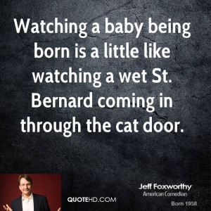 Watching a baby being born is a little like watching a wet St. Bernard ...