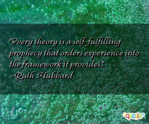 Every theory is a self-fulfilling prophecy that orders experience into ...