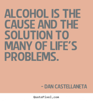 Alcohol is the cause and the solution to many of life's problems ...