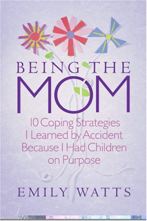 Being the Mom: 10 Coping Strategies I Learned by Accident Because I ...