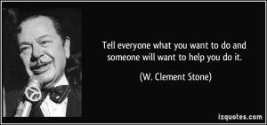 ... want to do and someone will want to help you do it. - W. Clement Stone