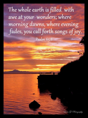 Psalm 65:8. The whole earth is filled with awe at Your wonders...