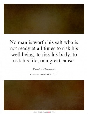No man is worth his salt who is not ready at all times to risk his ...